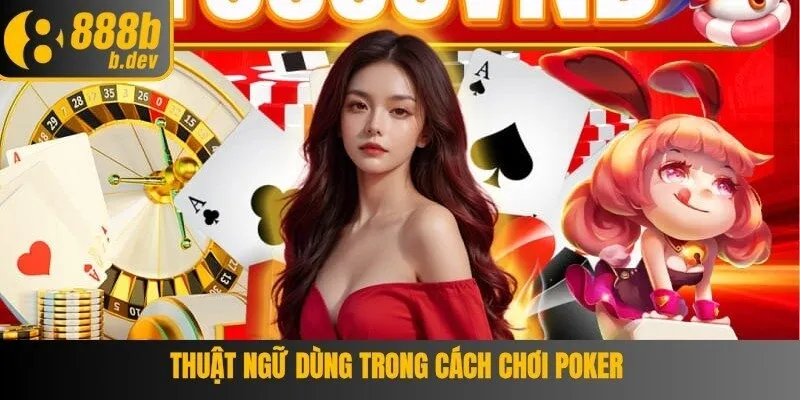 Cách chơi poker - Hướng dẫn từ A - Z cho tân thủ 2 Thuật ngữ dùng trong cách chơi poker